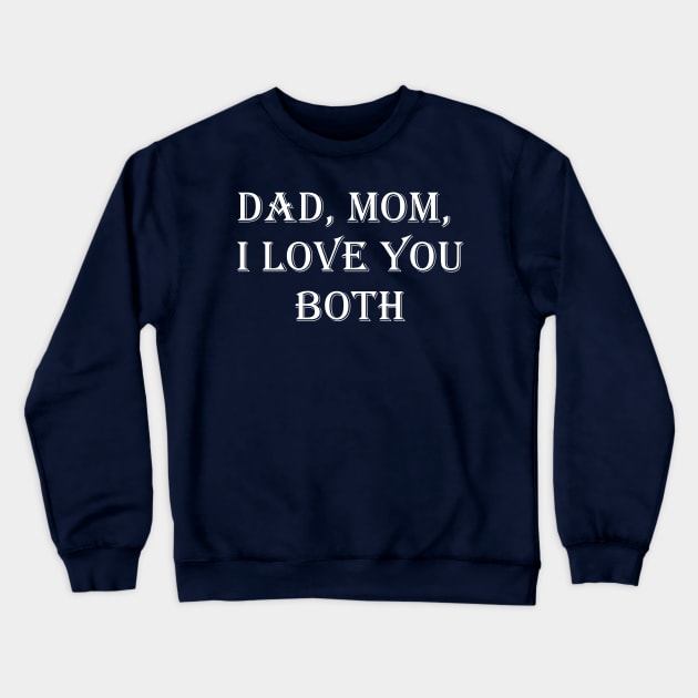 Dad, Mom, I Love You Both Crewneck Sweatshirt by busines_night